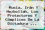 Rusia, Irán Y Hezbollah, Los Protectores Y Cómplices De La Dictadura ...