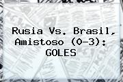 Ver rusia vs brasil amistoso 03 goles <b>Rusia Vs</b>. <b>Brasil</b>, Amistoso (0-3): GOLES