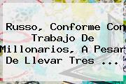 Ver russo conforme con trabajo de millonarios a pesar de llevar tres Russo, Conforme Con Trabajo De <b>Millonarios</b>, A Pesar De Llevar Tres ...