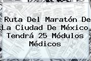 <b>Ruta Del Maratón De La Ciudad De México</b> Tendrá 25 Módulos Médicos