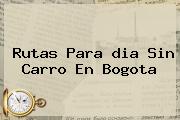 Ver rutas para dia sin carro en bogota Rutas Para <b>dia Sin Carro</b> En Bogota