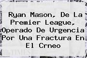 <b>Ryan Mason</b>, De La Premier League, Operado De Urgencia Por Una Fractura En El Crneo