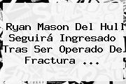 <b>Ryan Mason</b> Del Hull Seguirá Ingresado Tras Ser Operado De Fractura ...