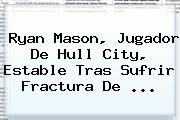 <b>Ryan Mason</b>, Jugador De Hull City, Estable Tras Sufrir Fractura De ...