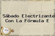 Sábado Electrizante Con La <b>Fórmula E</b>