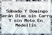 Sábado Y Domingo Serán Días <b>sin Carro</b> Y <b>sin</b> Moto En <b>Medellín</b>