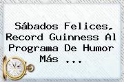 <b>Sábados Felices</b>, Record Guinness Al Programa De Humor Más <b>...</b>