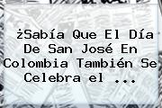 ¿Sabía Que El <b>día De San José</b> En Colombia También Se Celebra El ...