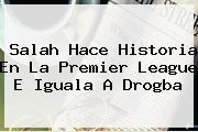 Salah Hace Historia En La <b>Premier League</b> E Iguala A Drogba