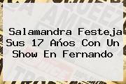 <b>Salamandra</b> Festeja Sus 17 Años Con Un Show En Fernando