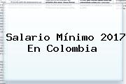 <b>Salario Mínimo 2017</b> En Colombia