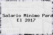 <b>Salario Minimo</b> Para El <b>2017</b>