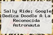 <b>Sally Ride</b>: Google Dedica Doodle A La Reconocida Astronauta