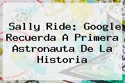 <b>Sally Ride</b>: Google Recuerda A Primera Astronauta De La Historia