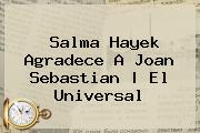 <b>Salma Hayek</b> Agradece A Joan Sebastian | El Universal