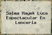 <b>Salma Hayek</b> Luce Espectacular En Lencería