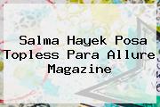 <b>Salma Hayek</b> Posa Topless Para Allure Magazine