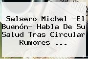 Salsero <b>Michel ?El Buenón</b>? Habla De Su Salud Tras Circular Rumores <b>...</b>