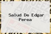 Salud De <b>Edgar Perea</b>