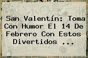San Valentín: Toma Con Humor El <b>14 De Febrero</b> Con Estos Divertidos <b>...</b>