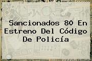 Sancionados 80 En Estreno Del <b>Código De Policía</b>