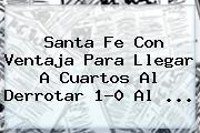 <b>Santa Fe</b> Con Ventaja Para Llegar A Cuartos Al Derrotar 1-0 Al <b>...</b>