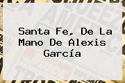 <b>Santa Fe</b>, De La Mano De Alexis García