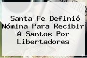 <b>Santa Fe</b> Definió Nómina Para Recibir A Santos Por Libertadores
