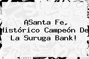 ¡<b>Santa Fe</b>, Histórico Campeón De La Suruga Bank!