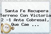 Ver santa fe recupera terreno con victoria 2 1 ante cobresal que cae <b>Santa Fe</b> Recupera Terreno Con Victoria 2 -1 Ante Cobresal, Que Cae <b>...</b>