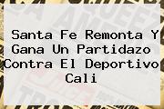 Santa Fe Remonta Y Gana Un Partidazo Contra El <b>Deportivo Cali</b>