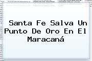 Ver santa fe salva un punto de oro en el maracana <b>Santa Fe</b> Salva Un Punto De Oro En El Maracaná