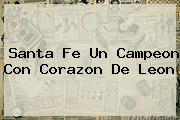 <b>Santa Fe</b> Un Campeon Con Corazon De Leon