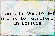 <b>Santa Fe</b> Venció 3-1 A Oriente Petrolero En Bolivia