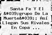 <b>Santa Fe</b> Y El 'grupo De La Muerte': Así Llegan Sus Rivales En Copa ...