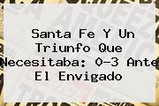 <b>Santa Fe</b> Y Un Triunfo Que Necesitaba: 0-3 Ante El Envigado