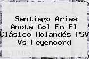Santiago Arias Anota Gol En El Clásico Holandés <b>PSV</b> Vs Feyenoord