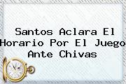 Santos Aclara El Horario Por El Juego Ante <b>Chivas</b>