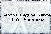 <b>Santos Laguna</b> Vence 2-1 Al Veracruz
