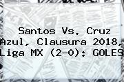 <b>Santos Vs</b>. <b>Cruz Azul</b>, Clausura 2018, Liga MX (2-0): GOLES