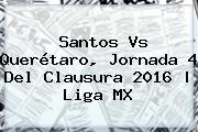 <b>Santos Vs Querétaro</b>, Jornada 4 Del Clausura 2016 | Liga MX