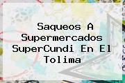 Saqueos A Supermercados <b>SuperCundi</b> En El Tolima