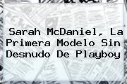 Ver sarah mcdaniel la primera modelo sin desnudo de playboy <b>Sarah McDaniel</b>, La Primera Modelo Sin Desnudo De Playboy