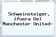 Schweinsteiger, ¿fuera Del Manchester United?