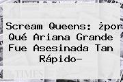 <b>Scream Queens</b>: ¿por Qué Ariana Grande Fue Asesinada Tan Rápido?