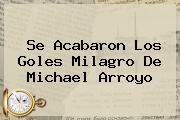 Se Acabaron Los Goles Milagro De <b>Michael Arroyo</b>