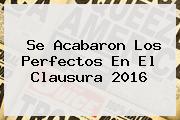 <i>Se Acabaron Los Perfectos En El Clausura 2016</i>