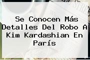 Se Conocen Más Detalles Del Robo A <b>Kim Kardashian</b> En París