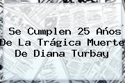 Se Cumplen 25 Años De La Trágica Muerte De <b>Diana Turbay</b>