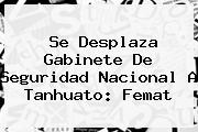 <i>Se Desplaza Gabinete De Seguridad Nacional A Tanhuato: Femat</i>